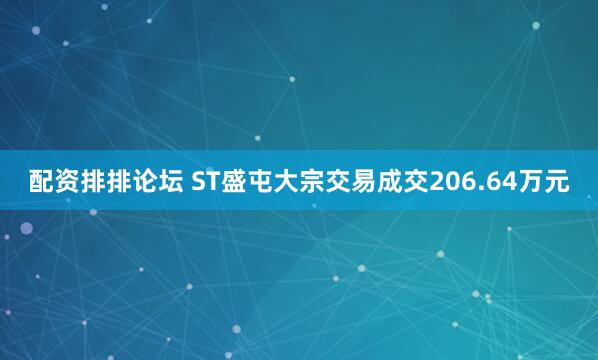 配资排排论坛 ST盛屯大宗交易成交206.64万元
